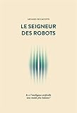 Le Seigneur des robots: Et si l'intelligence artificielle nous rendait plus humains ? (Sens) (French Edition) by