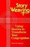 Story Weaving: Using Stories to Transform Your Congregation by 