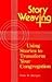 Story Weaving: Using Stories to Transform Your Congregation by 