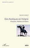 Des Asiatiques en Hongrie: Khazars, Kabars et Alains (French Edition) by Bernard Le Calloc'h