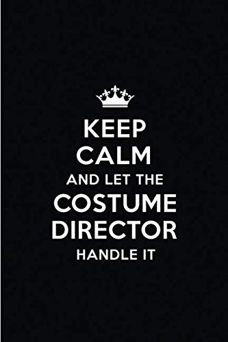 Keep Calm and Let the Costume Director Handle It: Blank Lined 6x9 Costume Director quote Journal/Not by Real Joy Publications