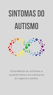 Livro Sintomas do Autismo: Entendendo os Sintomas e Características do Transtorno do Espectro Autista