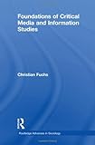 Foundations of Critical Media and Information Studies, Fuchs, Christian, 0415588812