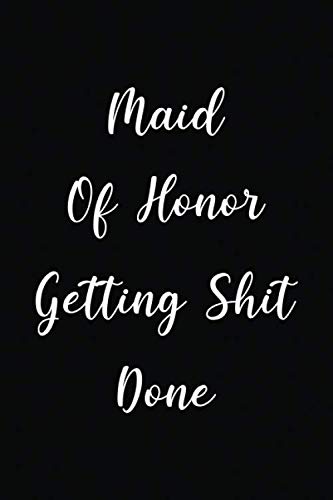 Maid Of Honor Getting Shit Done: Blank Lined Notebook, maid of honor notebook, maid of honor gifts, 6 x 9, 120 Lined Pages.