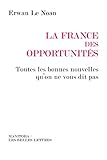 La France des opportunités: Toutes les bonnes nouvelles qu'on ne vous dit pas (Manitoba / Entreprises et société) (French Edition) by 