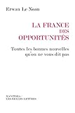 La France des opportunités: Toutes les bonnes nouvelles qu'on ne vous dit pas (Manitoba / Entreprises et société) (French Edition) by 