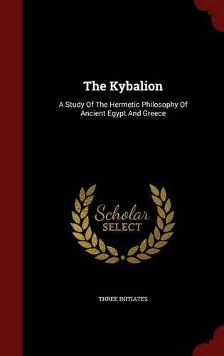 The Kybalion: A Study Of The Hermetic Philosophy Of Ancient Egypt And Greece