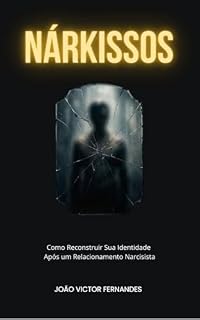 Livro Nárkissos: Como Reconstruir Sua Identidade Após um Relacionamento Narcisista - Narcisismo, Dependência Emocional e Reconstrução da Autoestima Feminina