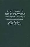 Publishing in the Third World : Trend Report and Bibliography, Altbach, Philip G. and Rathgeber, Eva-Maria, 0275904466