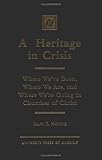A Heritage in Crisis: Where We've Been, Where We Are, and Where We're Going in Churches of Christ by 