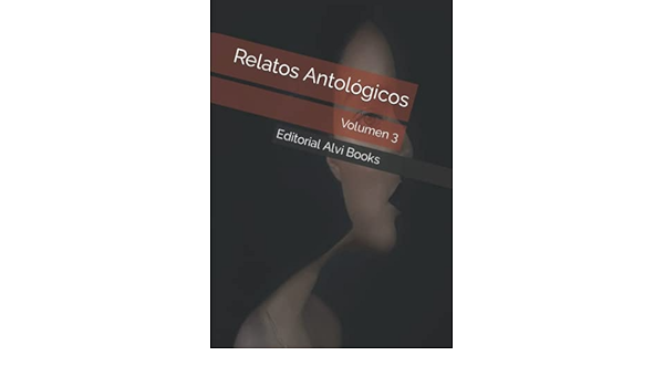 Relatos Antologicos Volumen 3 Spanish Edition Alvi Books Editorial Jimenez C Gabriel Storni Amado Garcia Alvarez Jose Aravena Arellano Armando Alcubierre Baras Ana Que Pasan Cosas De Los Santos Susana Suarez Martinez