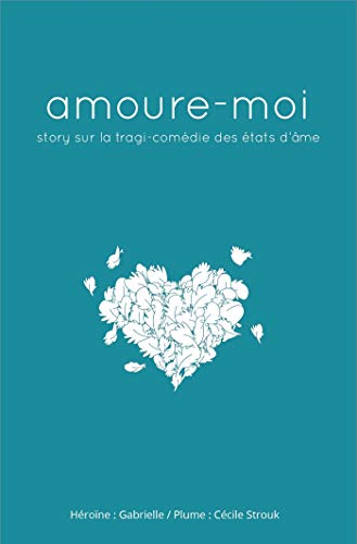amoure-moi: story sur la tragi-comédie des états d'âme (LIB.LITTERATURE) (French Edition) by Cécile Strouk