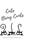 Cat's Being Cunts: But they're so damn cute! by LESLI WALTERS
