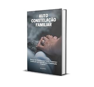 Livro Auto Constelação Familiar: Auto constelação, cura emocional, padrões familiares, superação de traumas, transformação pessoal.