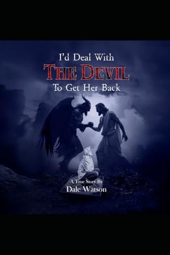 I'd Deal With The Devil To Get Her Back: A True Story