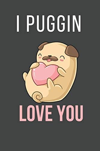 I PUGGIN Love You: Funny Pug Dog Journal Gift ~ Lined Notebook Paperback – January 31, 2019