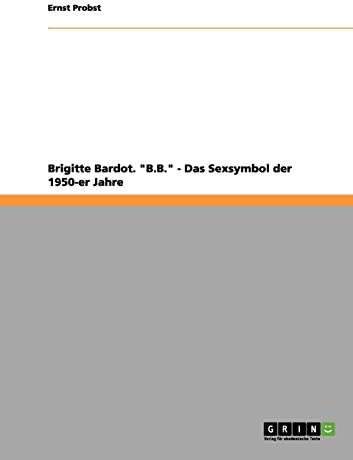Brigitte Bardot. "B.B." - Das Sexsymbol der 1950-er Jahre (German) Paperback – 9 May 2012