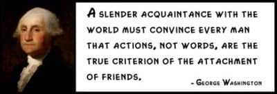Wall Quote - George Washington - A Slender Acquaintance with the World Must Convince Every Man That Actions, Not Words, Are the True Criterion of the Attachments of Friends.