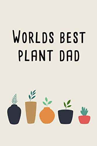 Worlds best plant dad notebook: Plant notebook, Gift for Plant Lover Men Notebook 6 x 9