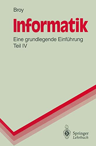 Informatik: Eine grundlegende Einführung, Teil IV. Theoretische Informatik, Algorithmen und Datenstrukturen, Logikprogrammierung, Objektorientierung (Springer-Lehrbuch) (German Edition)