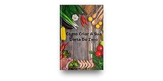 Livro Como Criar A Sua Dieta Do Zero - Guia Completo