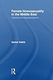 Female Homosexuality in the Middle East (Routledge Research in Gender and Society) by Samar Habib