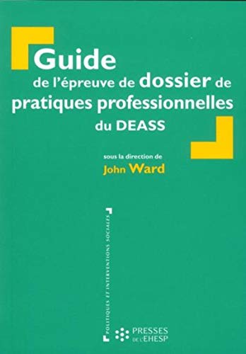 Guide de l'épreuve de dossier de pratiques professionnelles du DEASS by John Ward, Brigitte Defecques, Véronique Gérard, Martine Clément