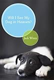 Will I See My Dog In Heaven by Jack Wintz