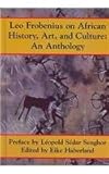 Leo Frobenius on African History, Art, and Culture : An Anthology, Frobenius, Leo, 1558764259