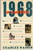 1968 in America : Music, Politics, Chaos, Counterculture and the Shaping of a Generation, Kaiser, Charles, 1555842429
