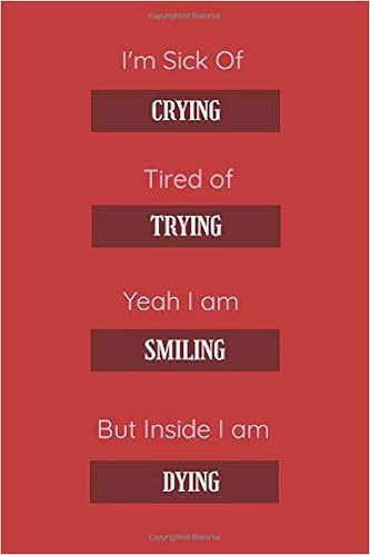I'm Sick Of Crying, Tired Of Trying, Yeah I'm Smiling But Inside I Am Dying.": 6X9 Inches Blank, Ruled/Lined Writing Journal, Perfect Gift For Women/ Men, Diary, Notebook For Him/Her, (Deep Quotes):