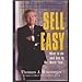 Sell Easy: What to Do and Say to Get More Yes - Book by Thomas Winninger