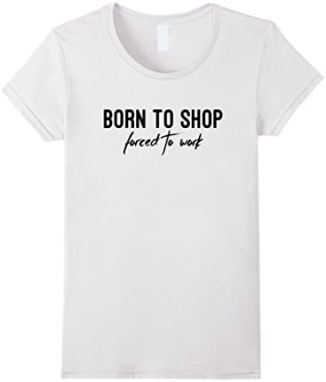 Womens Born to Shop Forced to Work Tee Shirt Small White