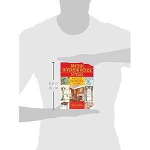 British House Interiors 1500-1960: An Easy Reference Guide (British Living History)