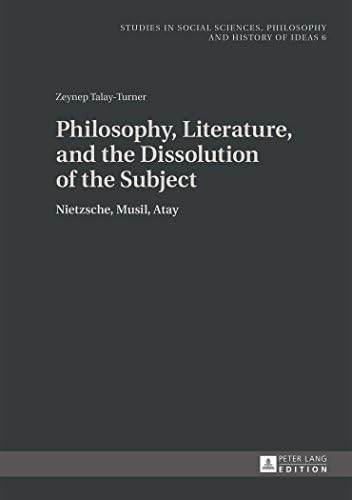 Philosophy, Literature, and the Dissolution of the Subject: Nietzsche, Musil, Atay (Studies in Social Sciences, Philosophy and History of Ideas)