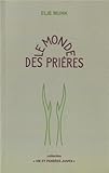 Le monde des prières : 1re partie, Les prières quotidiennes ; 2e partie, Les prières des jours de by 