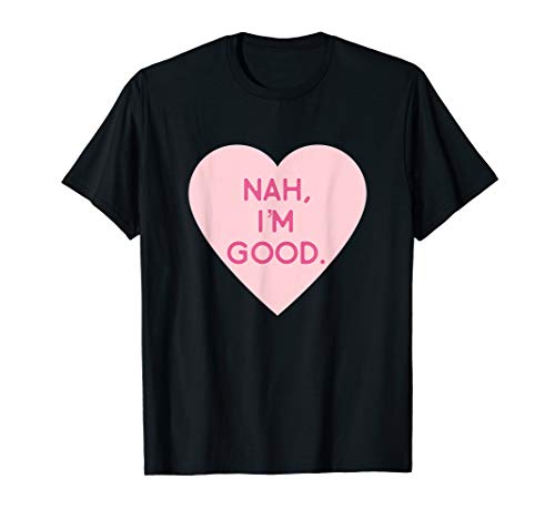 Funny Anti Valentine's Day Shirt (Heart Image) Nah I'm Good T-Shirt