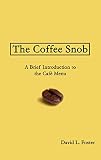 The Coffee Snob: A Brief Introduction to the Café Menu by David Foster, Charlotte Lewis