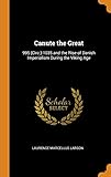 Canute the Great: 995 (Circ.)-1035 and the Rise of Danish Imperialism During the Viking Age by 