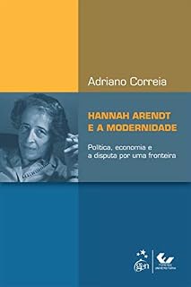 Livro Hannah Arendt e a Modernidade - Política, Economia e a Disputa por uma Fronteira