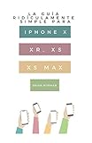 La Guía Ridículamente Simple Para Iphone X, XR, XS, XS Y Max: Una Guía Práctica Para Comen-zar Con La Próxima Generación De Iphone E Ios 12 (Spanish Edition) by