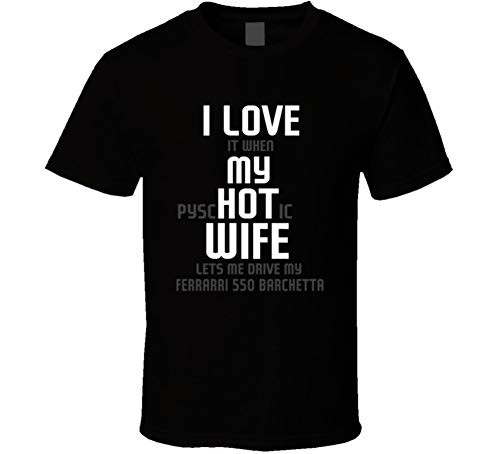 I Love It When My Hot Wife Lets Me Drive My Ferrarri 550 Barchetta Funny Car T Shirt S Black