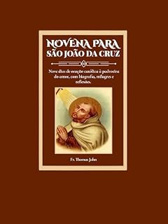 Novena a São João da Cruz : Nove dias de oração católica ao Santo Padroeiro do Amor, com biografia, milagres e reflexões.