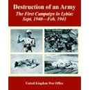 Destruction of an Army: The First Campaign in Lybia: Sept. 1940---Feb. 1941