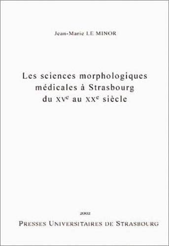 Les  sciences morphologiques médicales à Strasbourg du XVe au XXe siècle