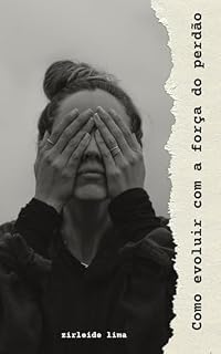 Livro COMO EVOLUIR COM A FORÇA DO PERDÃO: Evolução Emocional Através do Perdão