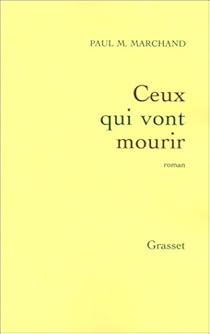 Ceux Qui Vont Mourir Paul M Marchand Babelio