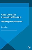 Class; Crime and International Film Noir: Globalizing America's Dark Art