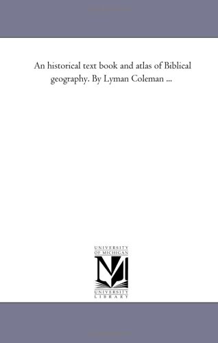 An historical text book and atlas of Biblical geography. By Lyman Coleman ...