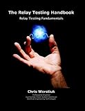 The Relay Testing Handbook #2 : Relay Testing Fundamentals, Werstiuk, Chris, 1934348058